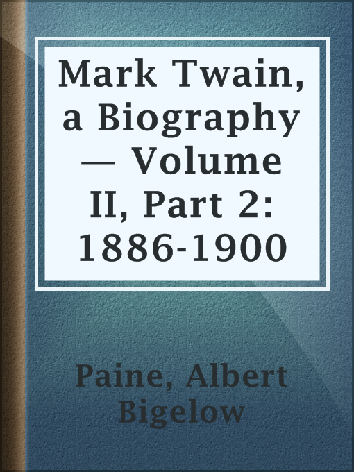 Title details for Mark Twain, a Biography — Volume II, Part 2: 1886-1900 by Albert Bigelow Paine - Available